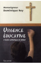 URGENCE EDUCATIVE : L-ECOLE CATHOLIQUE EN D EBAT - DOMINIQUE REY - SALVATOR