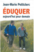 EDUQUER AUJOURD-HUI POUR DEMAIN (NOUVELLE EDITION 2010) - J M PETITCLERC - SALVATOR