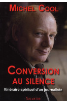 CONVERSION AU SILENCE. ITINERAIRE SPIRITUEL D-UN JOURNALISTE - MICHEL COOL - SALVATOR