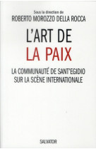 L-ART DE LA PAIX  LA COMMUNAUTE DE SANT-EGI DIO SUR LA SCENE INTERNATIONALE - ROBERTO MOROZZO DELL - Salvator