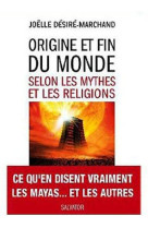 ORIGINE ET FIN DU MONDE SELON LES MYTHES ET LES RELIGIONS - JOELLE DESIRE-MARCHAND - SALVATOR