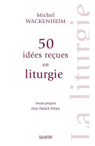 50 IDEES RECUES SUR LA LITURGIE - MICHEL WACKENHEIM - Salvator