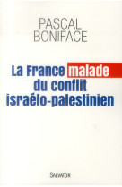 LA FRANCE MALADE DU CONFLIT ISRAELO-PALESTI NIEN - PASCAL BONIFACE . - Salvator