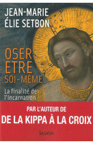 OSER ETRE SOI-MEME, FINALITE DE L-INCARNATI ON - JEAN-MARIE SETBON - Salvator