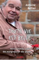 TOUTE VIE EST BELLE. HENRI GESMIER, PRETRE DES MARGINAUX ET DES JEUNES - ANTOINE BELLIER - Salvator