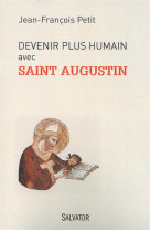 DEVENIR PLUS HUMAIN AVEC SAINT AUGUSTIN - JEAN-FRANCOIS PETIT - Salvator