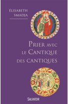 PRIER AVEC LE CANTIQUE DES CANTIQUES. JE SU IS A MON BIEN-AIME ET MON BIEN-AIME EST A M - ELISABETH SMADJA - Salvator