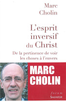 ESPRIT INVERSIF DU CHRIST. DE LA PERTINEN CE DE VOIR LES CHOSES A L-ENVERS - MARC CHOLIN - Salvator