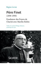 PERE FINET (1898-1990). FONDATEUR DES FOYERS DE CHARITE AVEC MARTHE ROBIN - Régine Levrat - SALVATOR