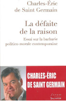 LA DEFAITE DE LA RAISON. ESSAI SUR LA BARBA RIE POLITICO-MORACONTEMPORAINE - CHARLES-ERIC DE SAIN - Salvator