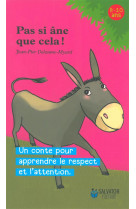 PAS SI ANE QUE CELA / UN CONTE POUR APPRENDRE LE RESPECT ET L-ATTENTION - JEAN-PIER DELAUME-MY - Salvator