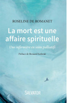 MORT EST UNE AFFAIRE SPIRITUELLE. UNE INFIRMIERE EN SOINS PALLIATIFS - ROSELINE DE ROMANET - Salvator