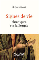 SIGNES DE VIE / CHRONIQUES SUR LA LITURGIE - GREGORY SOLARI - Salvator