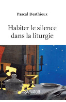 HABITER LE SILENCE DANS LA LITURGIE - PASCAL DESTHIEUX - Salvator