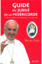 GUIDE DU JUBILE DE LA MISERICORDE. A ROME, DANS SON DIOCESE ET CHEZ SOI - MICHEL COOL - Salvator