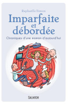 IMPARFAITE ET DEBORDEE. CHRONIQUES D-UNE MAMAN D-AUJOURD-HUI - RAPHAELLE SIMON - Salvator