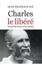 CHARLES LE LIBERE. DE FOUCAULD RENDU A LUI- MEME - JEAN-FRANCOIS SIX - Salvator