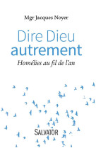 DIRE DIEU AUTREMENT. HOMELIES AU FIL DE L-A N - MGR JACQUES NOYER - Salvator