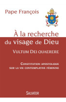 A LA RECHERCHE DU VISAGE DE DIEU, VULTUM DE I QUARERE. CONSTITUTION APOSTOLIQUE SUR LA - PAPE FRANCOIS - Salvator