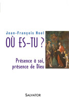 OU ES-TU? PRESENCE A SOI, PRESENCE DE DIEU - JEAN-FRANCOIS NOEL - Salvator