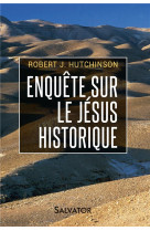 ENQUETE SUR LE JESUS HISTORIQUE. DE NOUVELLES DECOUVERTES SUR JESUS DE NAZARETH CONFIRMENT LES RECIT - ROBERT J. HUTCHINSON - Salvator