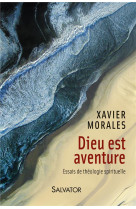 DIEU EST AVENTURE. ESSAI DE THEOLOGIE - XAVIER MORALES. - Salvator