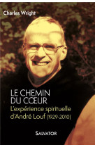 CHEMIN DU COEUR. L-HERITAGE SPIRITUEL D-ANDRE LOUF - CHARLES WRIGHT - Salvator