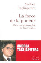 FORCE DE LA PUDEUR. POUR UNE PHILOSOPHIE DE L-INAVOUABLE - ANDREA TAGLIAPIETRA - Salvator