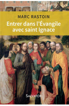 ENTRER DANS L-EVANGILE AVEC SAINT IGNACE - MARC RASTOIN - SALVATOR