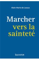 MARCHER VERS LA SAINTETE - ALAIN-MARIE DE LASSU - Salvator