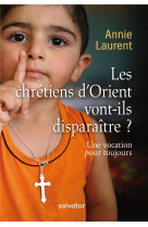 CHRETIENS D-ORIENT VONT-ILS DISPARAITRE (NOUVELLE ED) - ANNIE LAURENT - Salvator