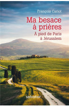 MA BESACE A PRIERES / A PIED DE PARIS A JERUSALEM - FRANCOIS CARIOT - Salvator