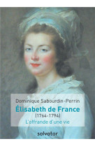 MADAME ELISABETH DE FRANCE / L-OFFRANDE D-UNE VIE / 1764-1794 - DOMINIQUE SABOURDIN- - Salvator