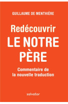 REDECOUVRIR LE NOTRE PERE / COMMENTAIRE DE LA NOUVELLE TRADUCTION - GUILLAUME DE MENTHIE - Salvator