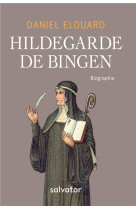 HILDEGARDE DE BINGEN BIOGRAPHIE - DANIEL ELOUARD - SALVATOR