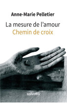 MESURE DE L-AMOUR / CHEMIN DE CROIX - ANNE-MARIE PELLETIER - SALVATOR