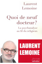 QUOI DE NEUF, DOCTEUR ? LA PSYCHANALYSE AU FIL DU RELIGIEUX - LAURENT LEMOINE - SALVATOR