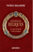 MYSTERIEUSES RELIQUES - LE SUAIRE DE TURIN ET AUTRES ENIGMES - PATRICK SBALCHIERO - SALVATOR