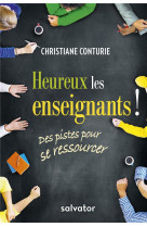 HEUREUX LES ENSEIGNANTS ! DES PISTES POUR SE RESSOURCER - CHRISTIANE CONTURIE - SALVATOR