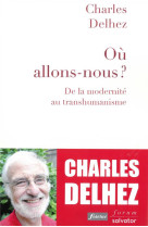 OU ALLONS NOUS ? DE LA MODERNITE AU TRANSHUMANISME - DELHEZ, CHARLES - SALVATOR