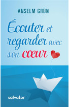 ECOUTER ET REGARDER AVEC SON COEUR - ANSELM GRUN - SALVATOR