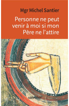 PERSONNE NE PEUT VENIR A MOI SI MON PERE NE L-ATTIRE - MGR MICHEL SANTIER - SALVATOR