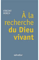 A LA RECHERCHE DU DIEU VIVANT - MORCH, VINCENT - SALVATOR