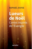 LUEURS DE NOEL / CONTES INSPIRES DE L-EVANGILE - RAPHAEL BUYSE - SALVATOR