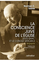 CONSCIENCE JUIVE DE L-EGLISE / JULES ISAAC ET LE CONCILE VATICAN II - NORMAN C TOBIAS - SALVATOR