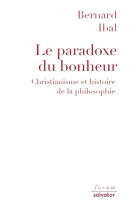 PARADOXE DU BONHEUR. CHRISTIANISME ET HISTOIRE DE LA PHILOSOPHIE - BERNARD IBAL - SALVATOR