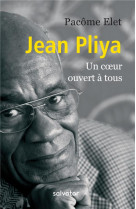 JEAN PLIYA, UN COEUR OUVERT A TOUS - PACOME ELET - SALVATOR