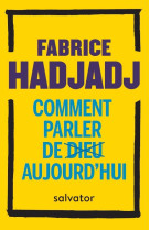 COMMENT PARLER DE DIEU AUJOURD-HUI ? (POCHE) - FABRICE HADJADJ - SALVATOR