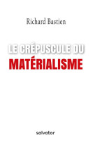 CREPUSCULE DU MATERIALISME - RICHARD BASTIEN - SALVATOR