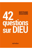 42 QUESTIONS SUR DIEU - BERTRAND SOUCHARD - SALVATOR